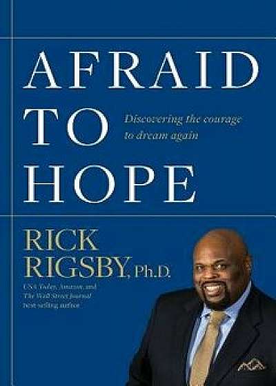 Afraid to Hope: Discovering the Courage to Dream Again, Paperback/Rick Rigsby