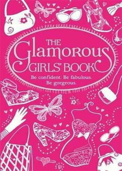 The Glamorous Girls' Book: Be Confident, be Gorgeous, be Fabulous/***