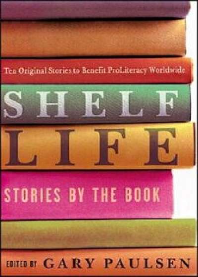 Shelf Life: Stories by the Book, Hardcover/Gary Paulsen