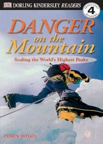 DK Readers L4: Danger on the Mountain: Scaling the World's Highest Peaks, Paperback/Andrew Donkin