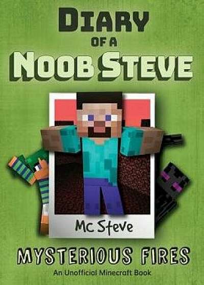 Diary of a Minecraft Noob Steve: Book 1 - Mysterious Fires, Paperback/MC Steve