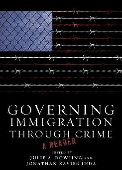 Governing Immigration Through Crime: A Reader, Paperback/Julie a. Dowling