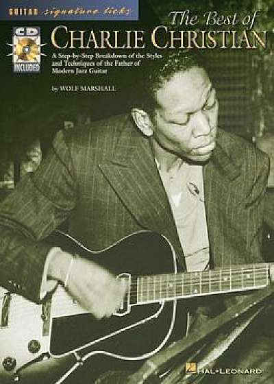 The Best of Charlie Christian: A Step-By-Step Breakdown of the Styles and Techniques of the Father of Modern Jazz Guitar 'With CD', Paperback/Charlie Christian