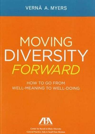 Moving Diversity Forward: How to Go from Well-Meaning to Well-Doing, Paperback/Verna A. Myers