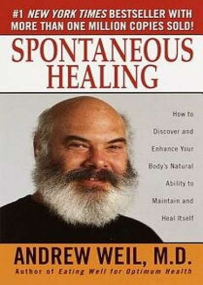 Spontaneous Healing: How to Discover and Enhance Your Body's Natural Ability to Maintain and Heal Itself/Andrew Weil