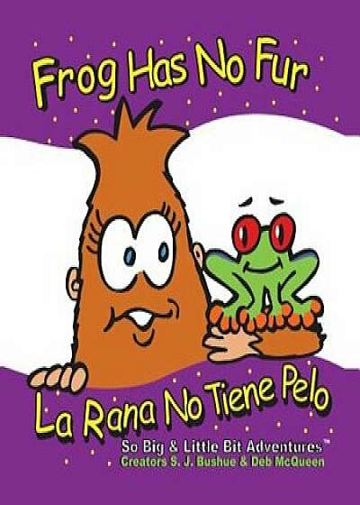 Frog Has No Fur/La Rana No Tiene Pelo, Paperback/S. J. Bushue