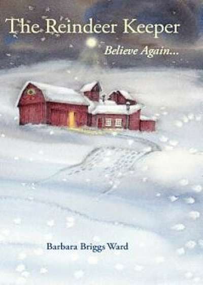 The Reindeer Keeper: Believe Again ..., Paperback/Barbara Briggs Ward