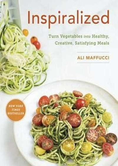 Inspiralized: Turn Vegetables Into Healthy, Creative, Satisfying Meals, Paperback/Ali Maffucci