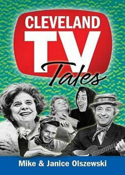 Cleveland TV Tales: Stories from the Golden Age of Local Television, Paperback/Mike Olszewski