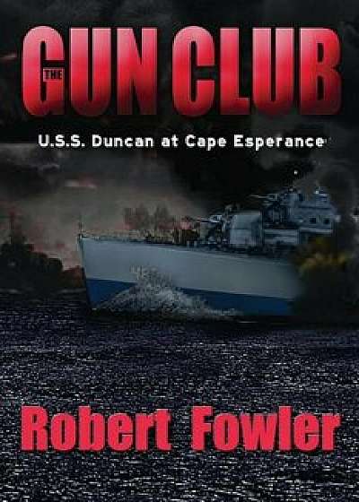 The Gun Club: U.S.S. Duncan at Cape Esperance, Paperback/Robert Fowler