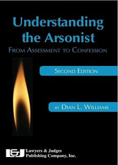 Understanding the Arsonist: From Assessment to Confession, Paperback/Dian L. Williams