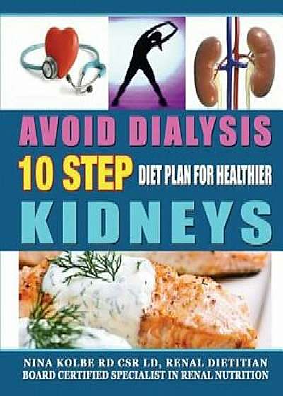 Avoid Dialysis, 10 Step Diet Plan for Healthier Kidneys, Paperback/Nina M. Kolbe