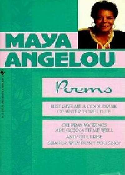 Poems: Just Give Me a Cool Drink of Water 'Fore I Diiie/Oh Pray My Wings Are Gonna Fit Me Well/And Still I Rise/Shaker, Why D, Paperback/Maya Angelou