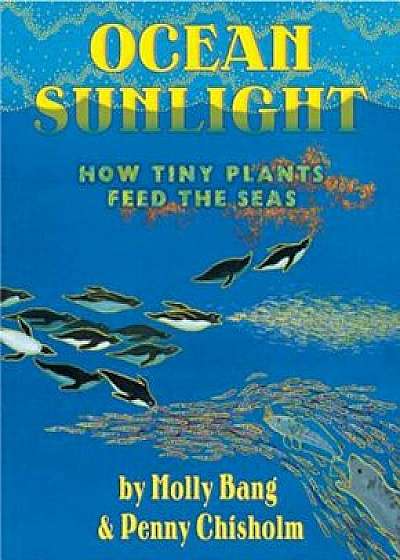 Ocean Sunlight: How Tiny Plants Feed the Seas, Hardcover/Molly Bang