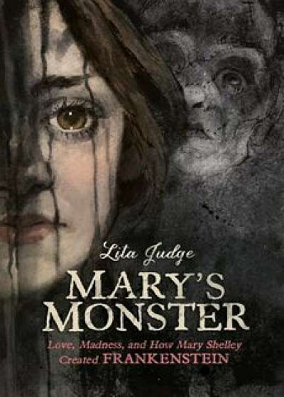 Mary's Monster: Love, Madness, and How Mary Shelley Created Frankenstein, Hardcover/Lita Judge