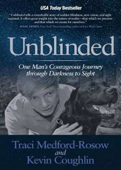 Unblinded: One Man's Courageous Journey Through Darkness to Sight, Paperback/Traci Medford-Rosow