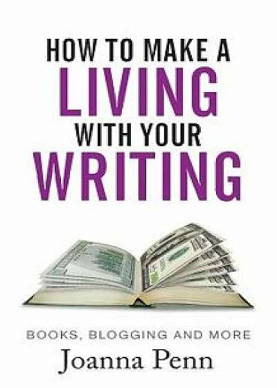 How to Make a Living with Your Writing: Books, Blogging and More, Paperback/Joanna Penn