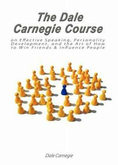 The Dale Carnegie Course on Effective Speaking, Personality Development, and the Art of How to Win Friends & Influence People, Paperback/Dale Carnegie