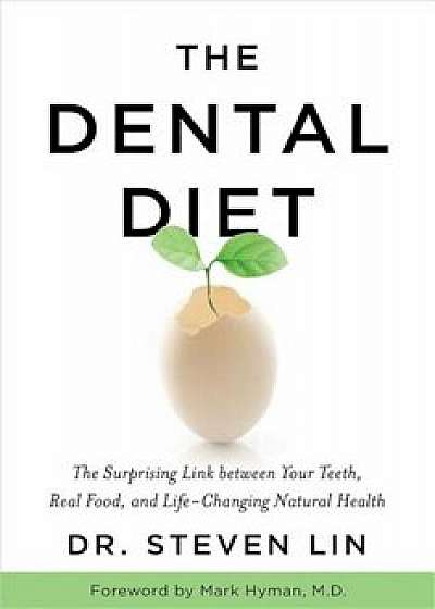 The Dental Diet: The Surprising Link Between Your Teeth, Real Food, and Life-Changing Natural Health, Hardcover/Steven Lin