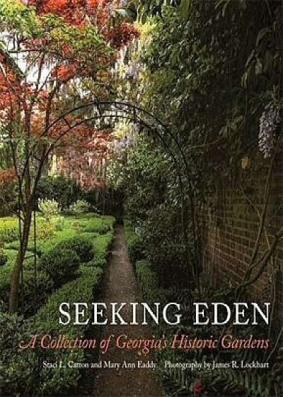 Seeking Eden: A Collection of Georgia's Historic Gardens, Hardcover/Staci Catron-Sullivan