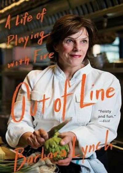 Out of Line: A Life of Playing with Fire, Paperback/Barbara Lynch