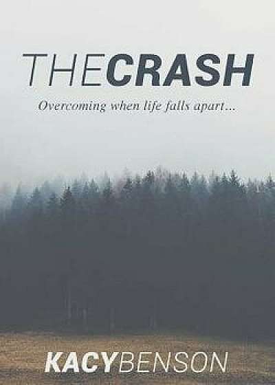 The Crash: Overcoming When Life Falls Apart, Paperback/Kacy Benson