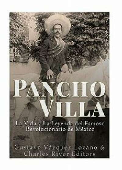 Pancho Villa: La Vida y La Leyenda de Famoso Revolucionario de Mexico (Spanish), Paperback/Charles River Editors