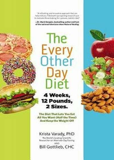 The Every-Other-Day Diet: The Diet That Lets You Eat All You Want (Half the Time) and Keep the Weight Off, Hardcover/Krista Varady