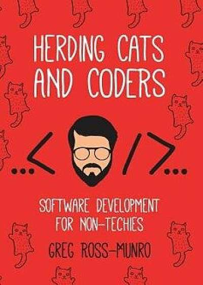 Herding Cats and Coders: Software Development for Non-Techies, Paperback/Greg Ross-Munro