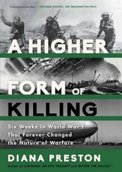 A Higher Form of Killing: Six Weeks in World War I That Forever Changed the Nature of Warfare, Paperback/Diana Preston
