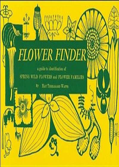 Flower Finder: A Guide to the Identification of Spring Wild Flowers and Flower Families East of the Rockies and North of the Smokies,, Paperback/May Theilgaard Watts