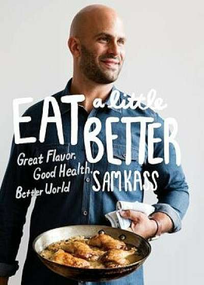 Eat a Little Better: Great Flavor, Good Health, Better World, Hardcover/Sam Kass