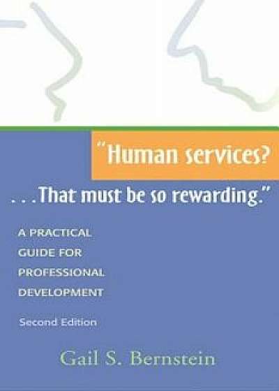 Human Services'...That Must Be So Rewarding.: A Practical Guide for Professional Development, Second Edition, Paperback/Gail S. Bernstein