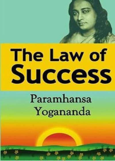 The Law of Success: Using the Power of Spirit to Create Health, Prosperity, and Happiness, Paperback/Paramahansa Yogananda