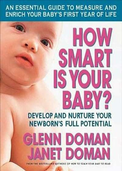 How Smart Is Your Baby': Develop and Nurture Your Newborn's Full Potential, Paperback/Glenn Doman