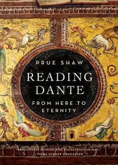 Reading Dante: From Here to Eternity, Paperback/Prue Shaw