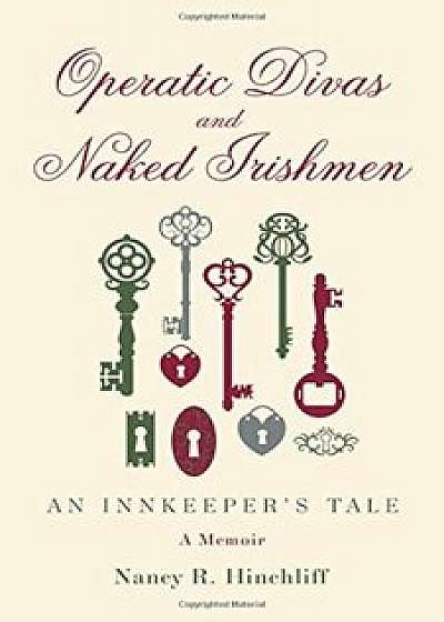 Operatic Divas and Naked Irishmen: An Innkeeper's Tale, Paperback/Nancy R. Hinchliff