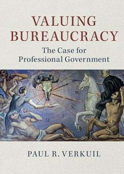 Valuing Bureaucracy: The Case for Professional Government, Paperback/Paul R. Verkuil