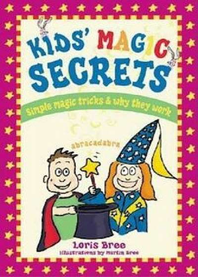Kid's Magic Secrets: Simple Magic Tricks & Why They Work, Paperback/Loris Bree