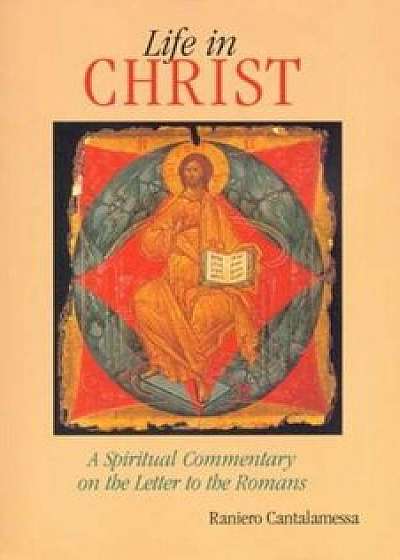 Life in Christ: The Spiritual Message of the Letter to the Romans, Paperback/Raniero Cantalamessa