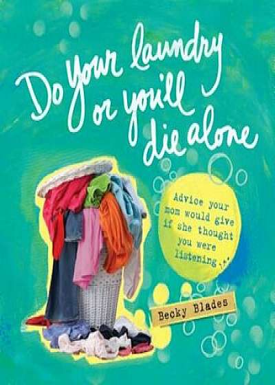 Do Your Laundry or You'll Die Alone: Advice Your Mom Would Give If She Thought You Were Listening, Hardcover/Becky Blades