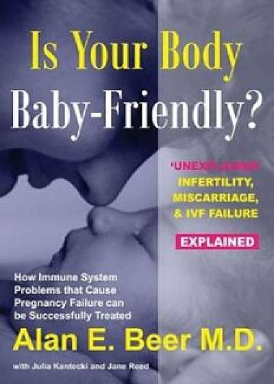 Is Your Body Baby-Friendly': Unexplained Infertility, Miscarriage & IVF Failure Explained, Paperback/Alan E. Beer