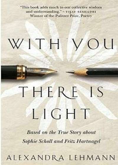 With You There Is Light: Based on the True Story about Sophie Scholl and Fritz Hartnagel, Paperback/Alexandra Lehmann