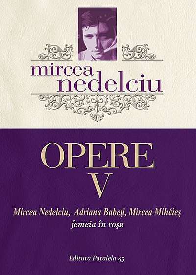 Opere (Vol. 5) Mircea Nedelciu. Femeia în roșu
