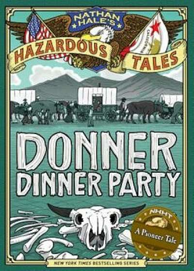 Nathan Hale's Hazardous Tales: Donner Dinner Party, Hardcover/Nathan Hale