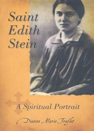 Saint Edith Stein: A Spiritual Portrait, Paperback/Dianne Marie Traflet