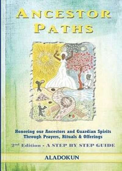 Ancestor Paths: Honoring Our Ancestors and Guardian Spirits Through Prayers, Rituals, and Offerings (2nd Edition), Paperback/Aladokun