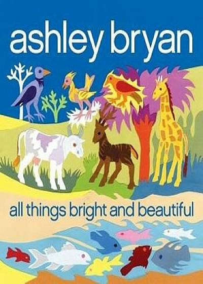 All Things Bright and Beautiful, Hardcover/Cecil F. Alexander