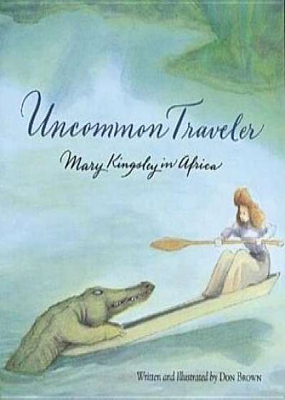 Uncommon Traveler: Mary Kingsley in Africa, Paperback/Don Brown