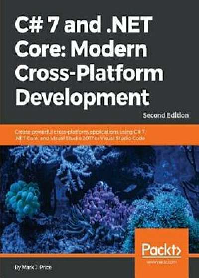 C' 7 and .Net Core: Modern Cross-Platform Development, Paperback/Mark J. Price